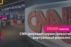 CNN запускает сервис новостей в виртуальной реальности
